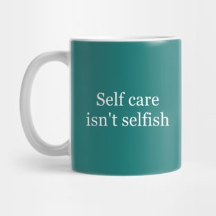 Self Care Isn't Selfish Mug